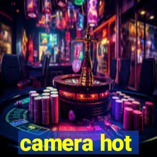 camera hot